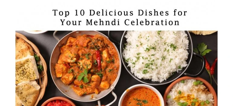 Top 10 Delicious Dishes for Your Mehndi Celebration